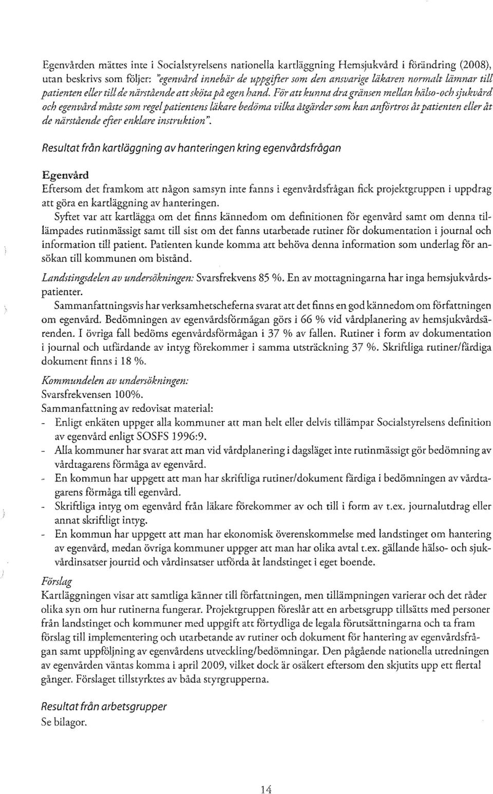 Fi;r att kunna dra gränsen mellan hälso-och sjukvård och egenvård måste som regel patientens läkare bedöma vilka åtgärder som kan anfortros åt p,ttienten eller åt de närstående efter enklare