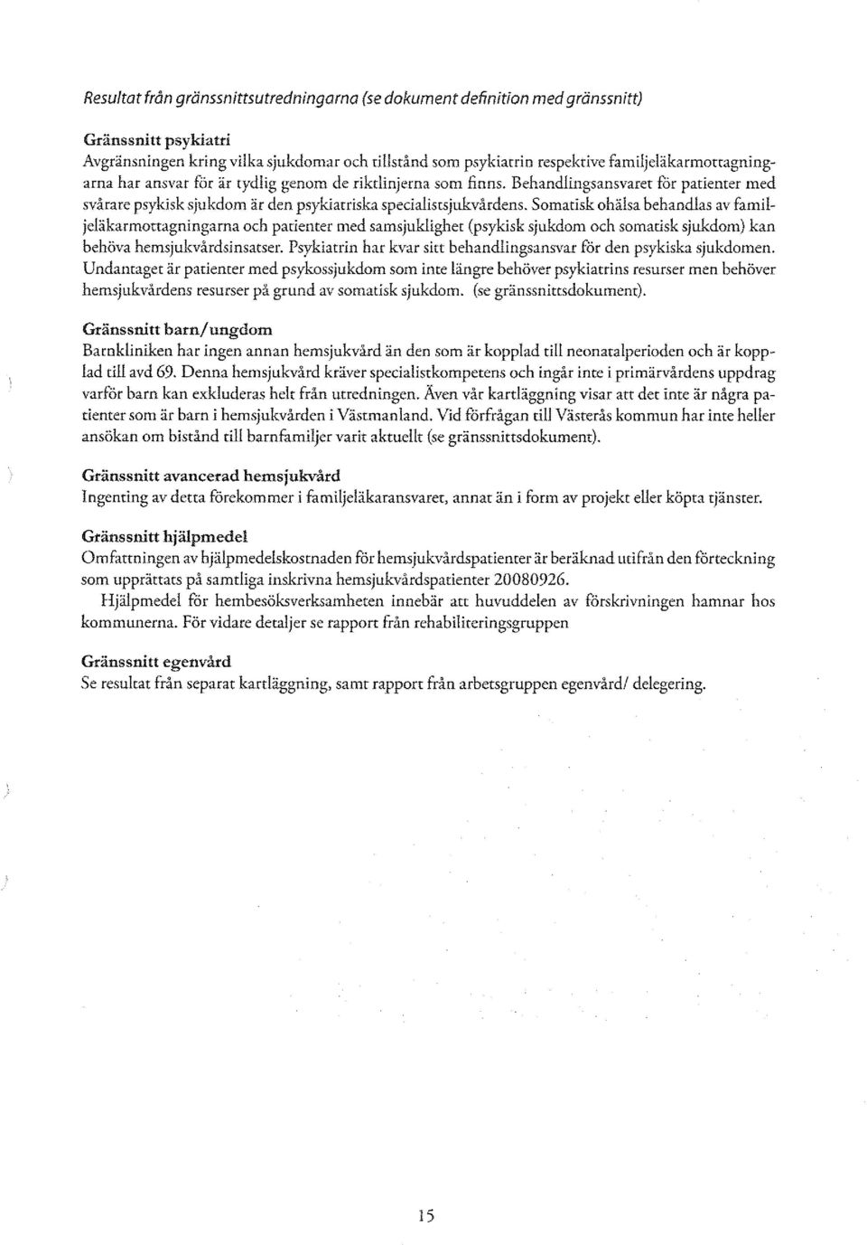 Somatisk ohälsa behandlas av familjeläkarmottagningarna och parienter med samsjuklighet (psykisk sjukdom och somatisk sjukdom) kan behöva hemsjukvårdsinsatser.