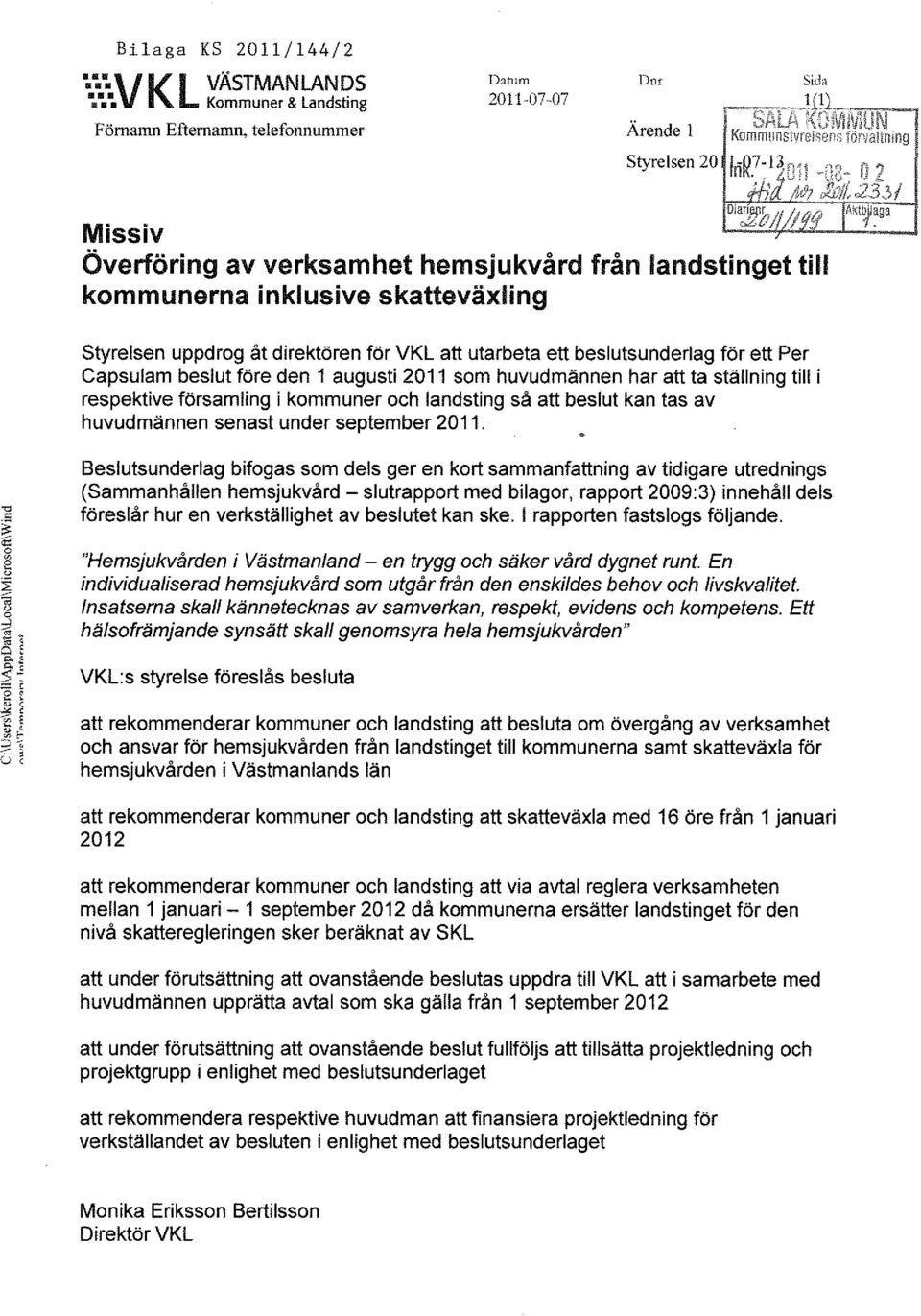 huvudmännen har att ta ställning till i respektive församling i kommuner och landsting så att beslut kan tas av huvudmännen senast under september 2011.