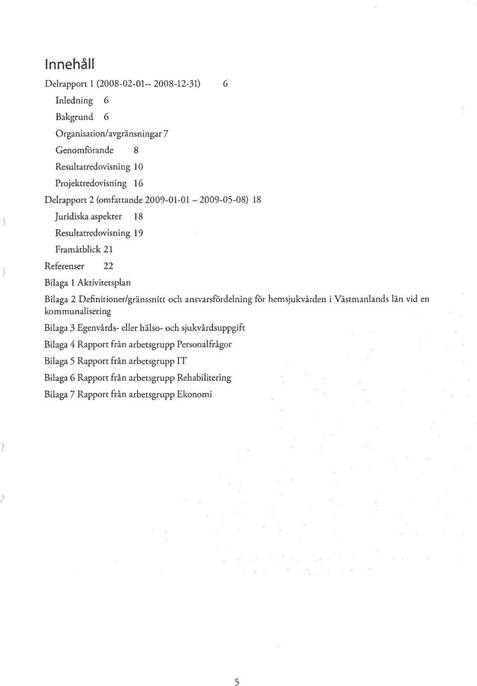 DefinitionerIgränssnitt och ansvarsfördelning för hemsjukvården i Västmanlands län vid en kommunalisering Bilaga 3 Egenvårds- eller hälso- och sjukvårdsuppgift