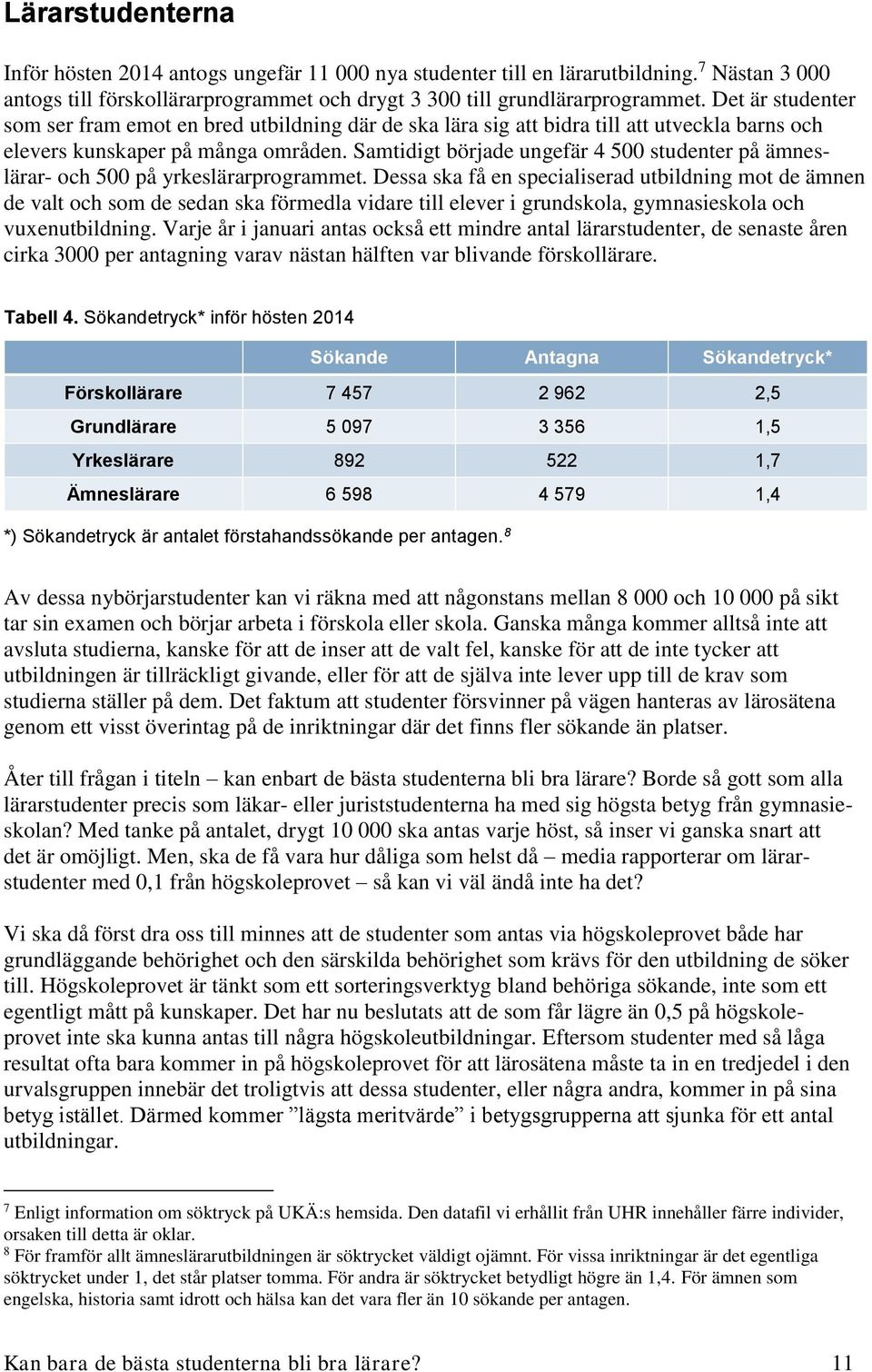 Samtidigt började ungefär 4 500 studenter på ämneslärar- och 500 på yrkeslärarprogrammet.