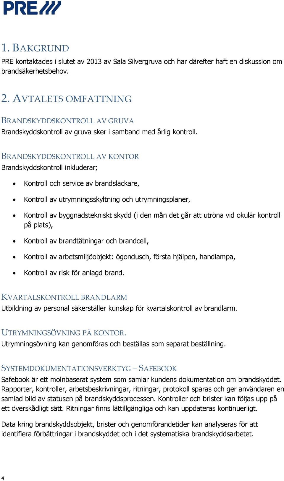 mån det går att utröna vid okulär kontroll på plats), Kontroll av brandtätningar och brandcell, Kontroll av arbetsmiljöobjekt: ögondusch, första hjälpen, handlampa, Kontroll av risk för anlagd brand.