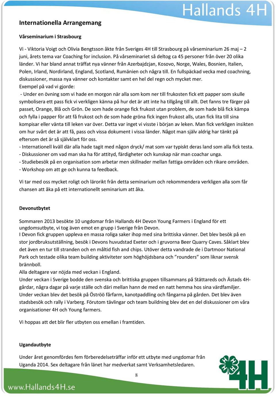 Vi har bland annat träffat nya vänner från Azerbajdzjan, Kosovo, Norge, Wales, Bosnien, Italien, Polen, Irland, Nordirland, England, Scotland, Rumänien och några till.