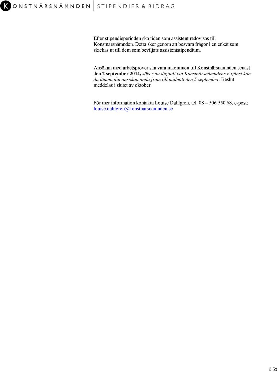Ansökan med arbetsprover ska vara inkommen till Konstnärsnämnden senast den 2 september 2014, söker du digitalt via Konstnärsnämndens