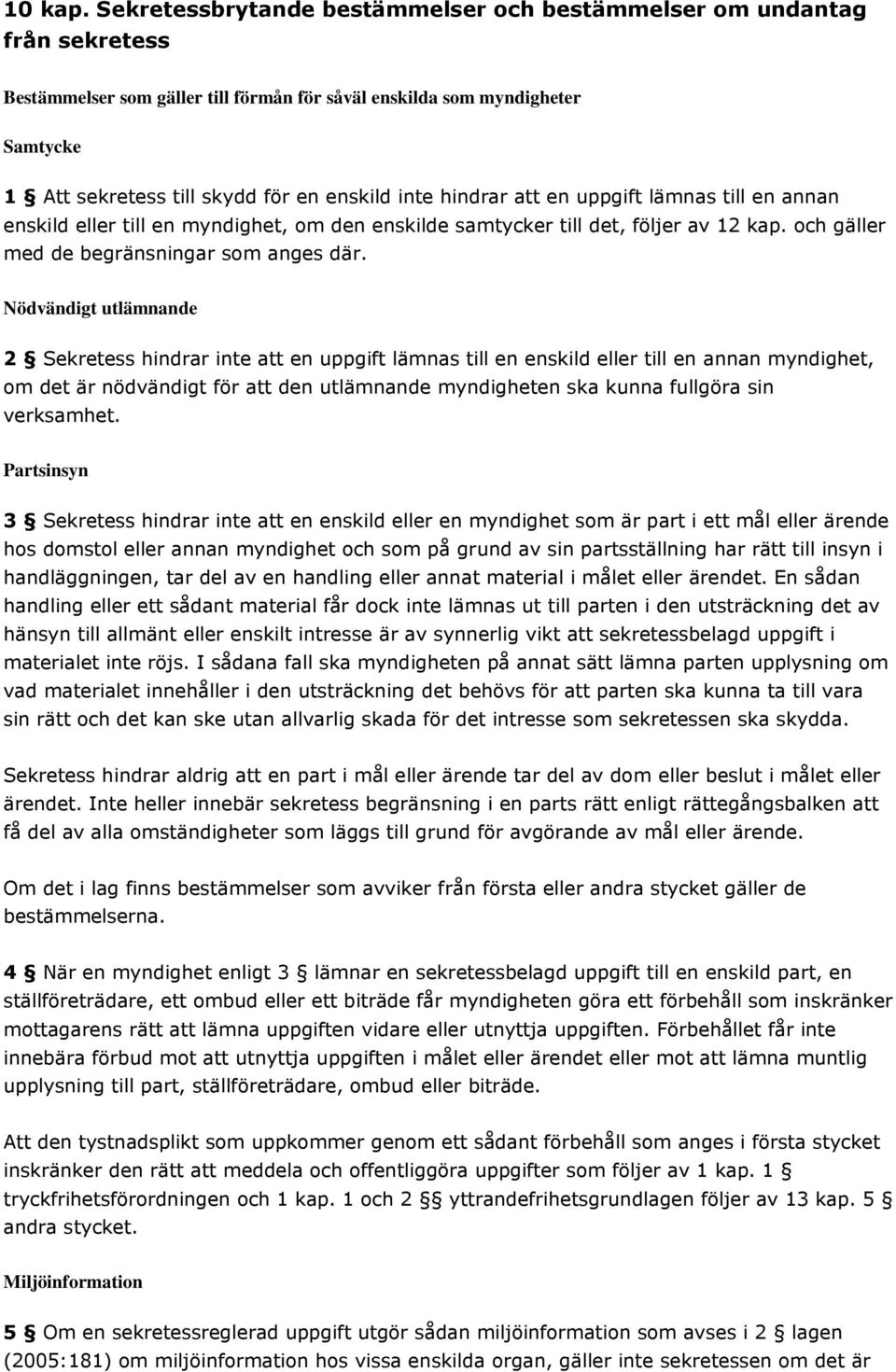 inte hindrar att en uppgift lämnas till en annan enskild eller till en myndighet, om den enskilde samtycker till det, följer av 12 kap. och gäller med de begränsningar som anges där.