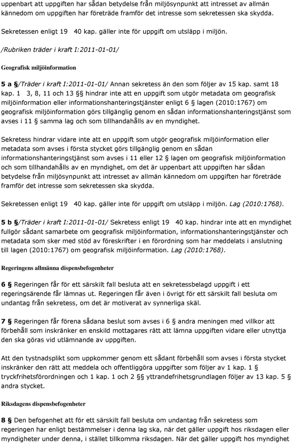 /Rubriken träder i kraft I:2011-01-01/ Geografisk miljöinformation 5 a /Träder i kraft I:2011-01-01/ Annan sekretess än den som följer av 15 kap. samt 18 kap.