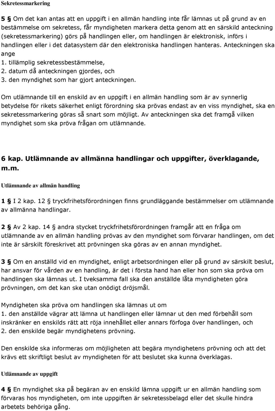 tillämplig sekretessbestämmelse, 2. datum då anteckningen gjordes, och 3. den myndighet som har gjort anteckningen.