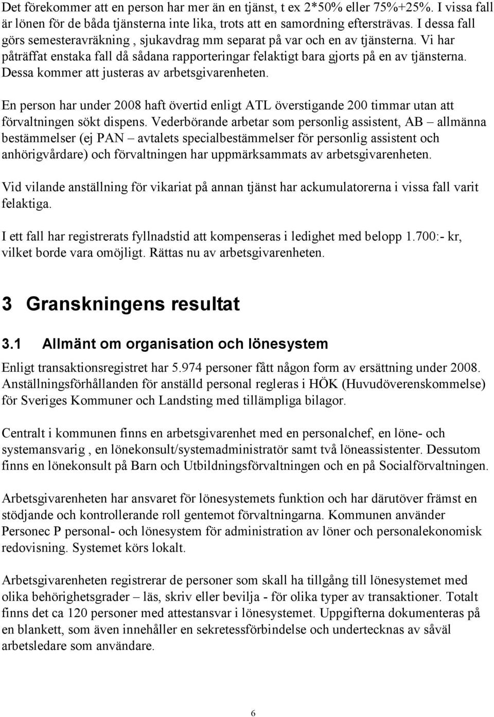 Dessa kommer att justeras av arbetsgivarenheten. En person har under 2008 haft övertid enligt ATL överstigande 200 timmar utan att förvaltningen sökt dispens.