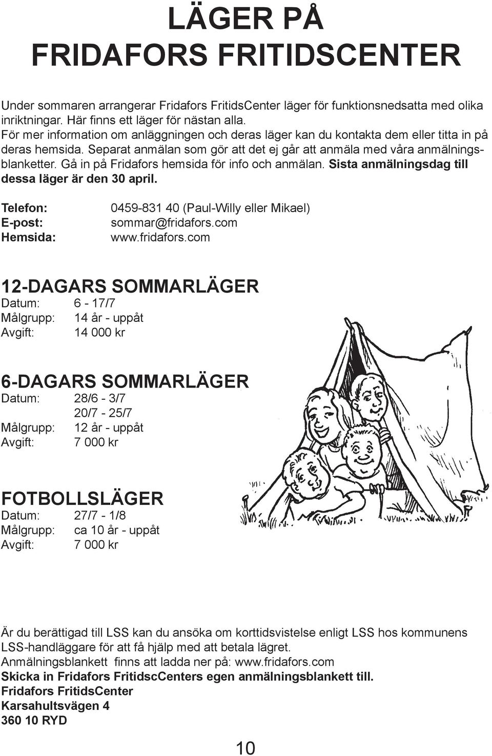 Gå in på Fridafors hemsida för info och anmälan. Sista anmälningsdag till dessa läger är den 30 april. Telefon: E-post: Hemsida: 0459-831 40 (Paul-Willy eller Mikael) sommar@fridafors.com www.