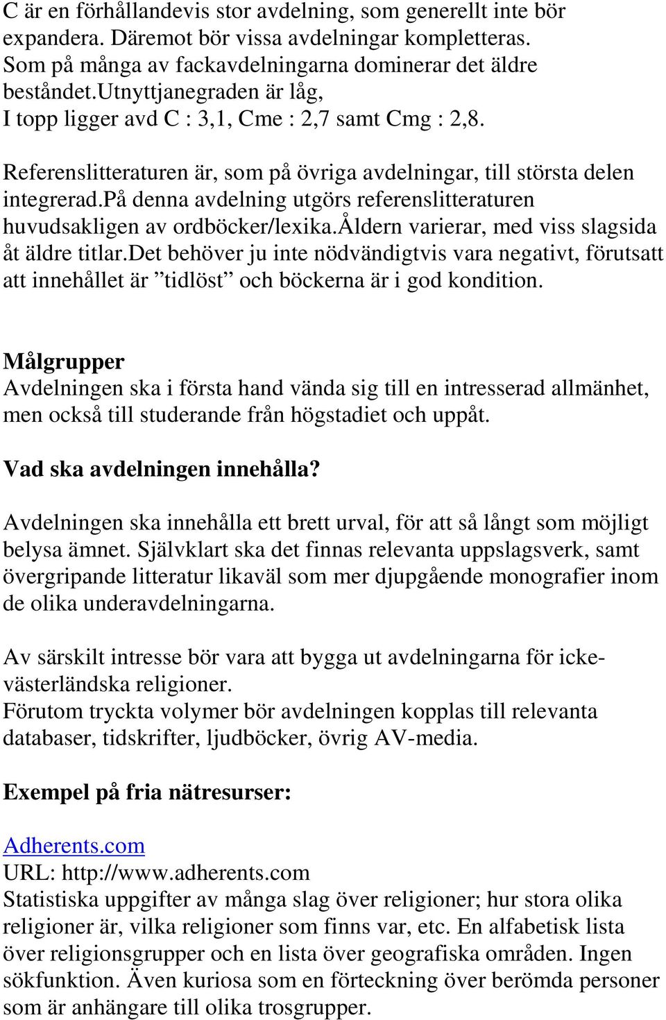 på denna avdelning utgörs referenslitteraturen huvudsakligen av ordböcker/lexika.åldern varierar, med viss slagsida åt äldre titlar.