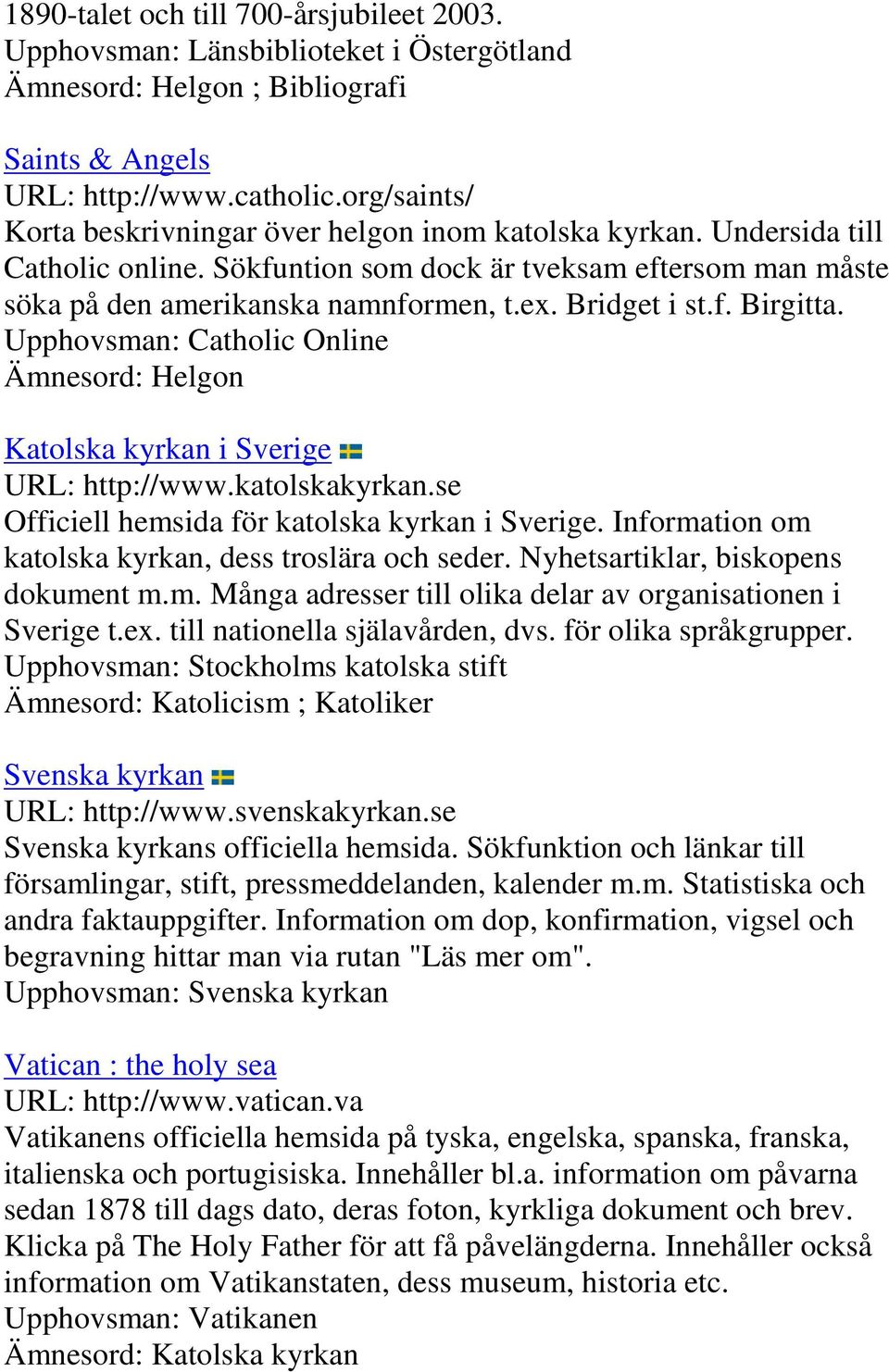 Bridget i st.f. Birgitta. Upphovsman: Catholic Online Ämnesord: Helgon Katolska kyrkan i Sverige URL: http://www.katolskakyrkan.se Officiell hemsida för katolska kyrkan i Sverige.