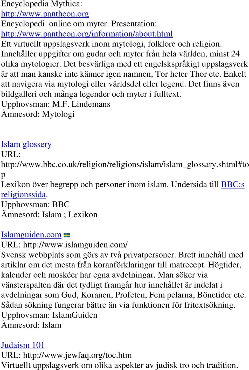 Enkelt att navigera via mytologi eller världsdel eller legend. Det finns även bildgalleri och många legender och myter i fulltext. Upphovsman: M.F.