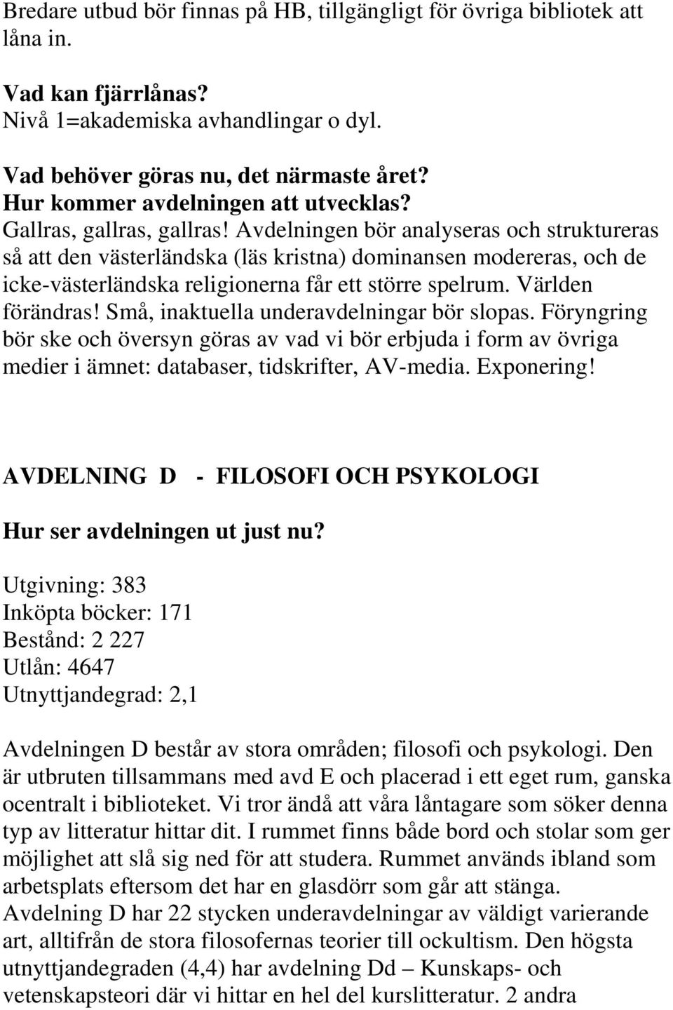 Avdelningen bör analyseras och struktureras så att den västerländska (läs kristna) dominansen modereras, och de icke-västerländska religionerna får ett större spelrum. Världen förändras!