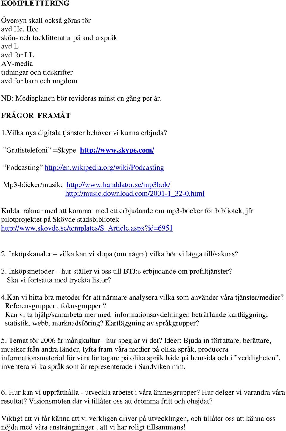 org/wiki/podcasting Mp3-böcker/musik: http://www.handdator.se/mp3bok/ http://music.download.com/2001-1_32-0.