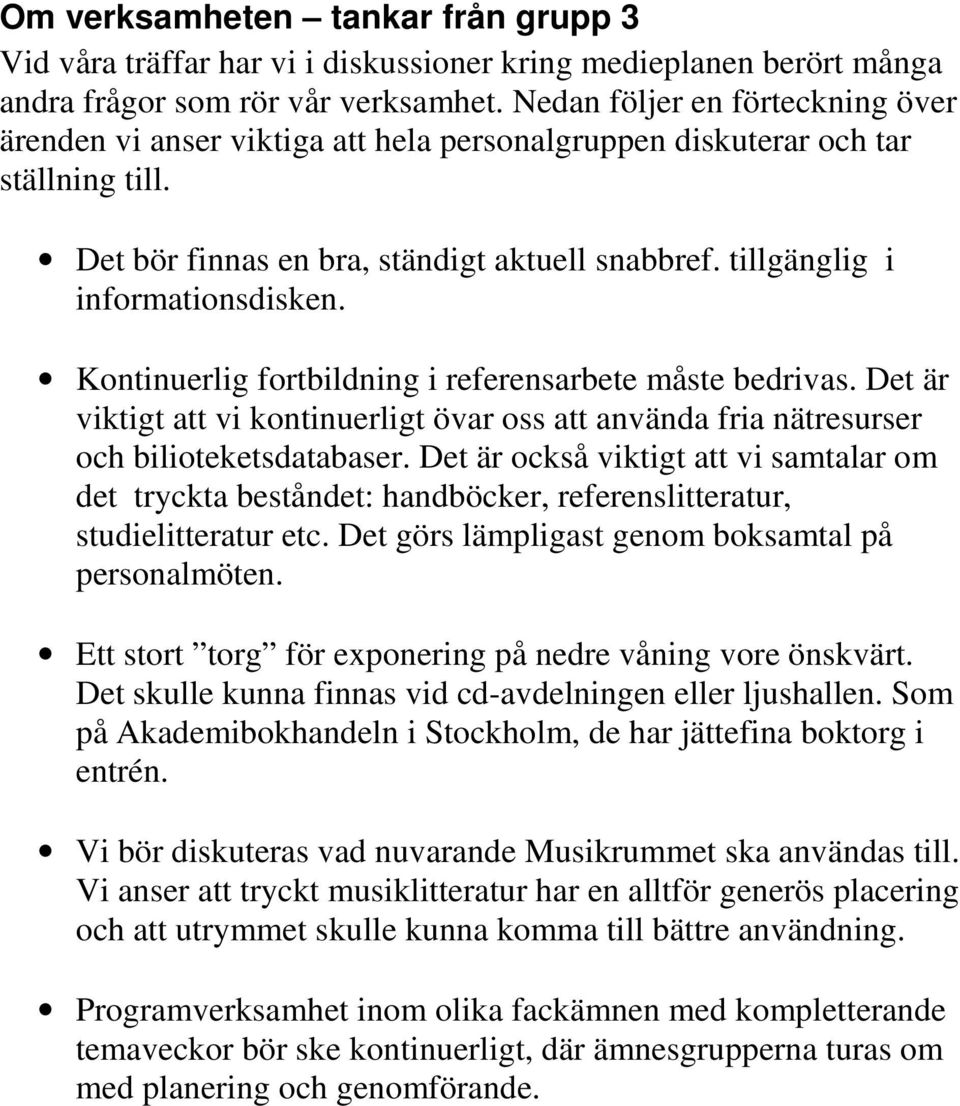 tillgänglig i informationsdisken. Kontinuerlig fortbildning i referensarbete måste bedrivas. Det är viktigt att vi kontinuerligt övar oss att använda fria nätresurser och bilioteketsdatabaser.