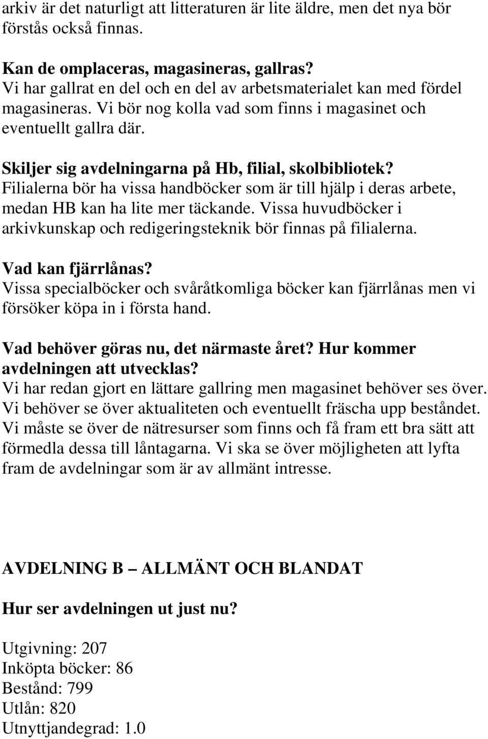 Skiljer sig avdelningarna på Hb, filial, skolbibliotek? Filialerna bör ha vissa handböcker som är till hjälp i deras arbete, medan HB kan ha lite mer täckande.