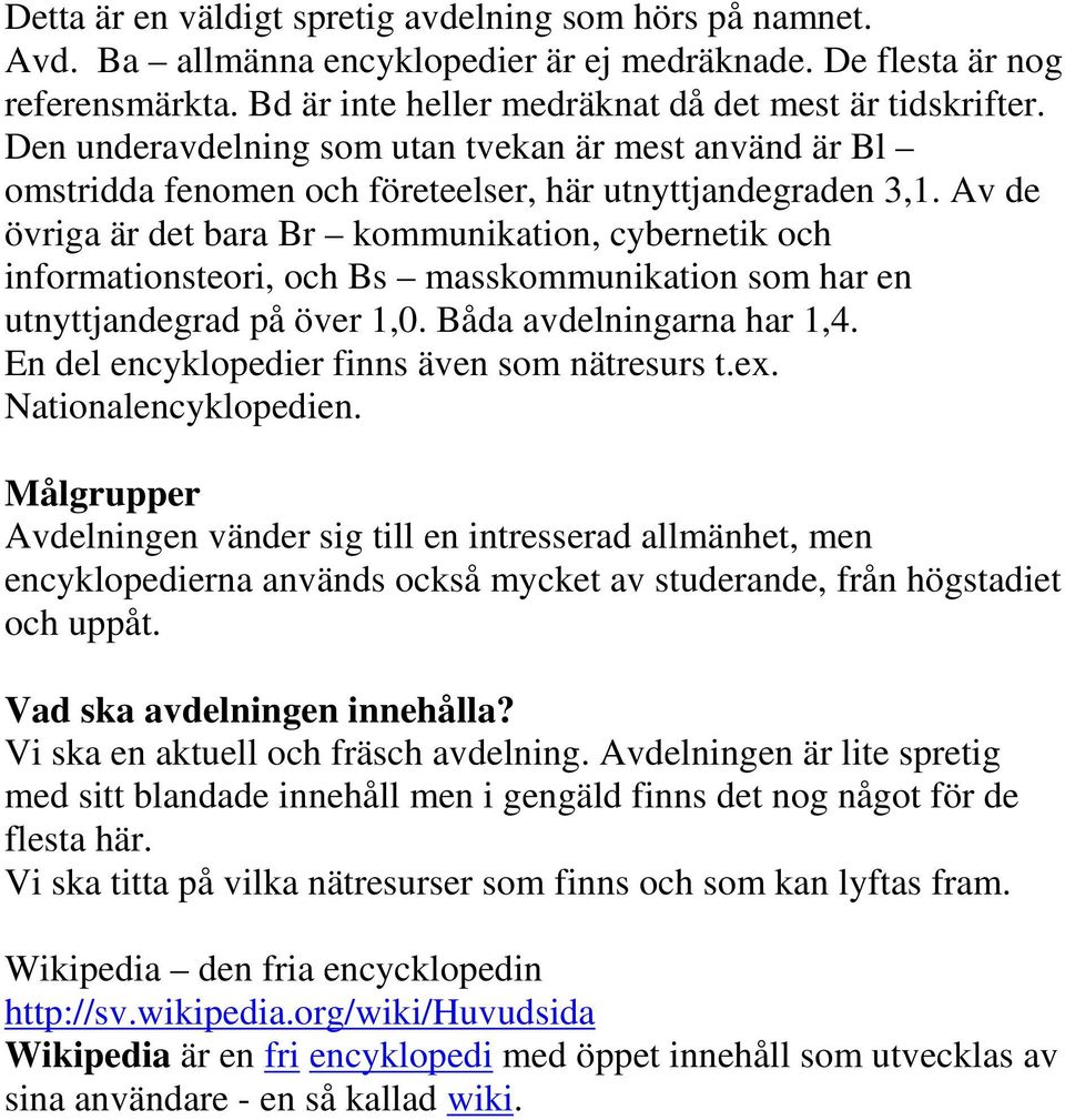 Av de övriga är det bara Br kommunikation, cybernetik och informationsteori, och Bs masskommunikation som har en utnyttjandegrad på över 1,0. Båda avdelningarna har 1,4.