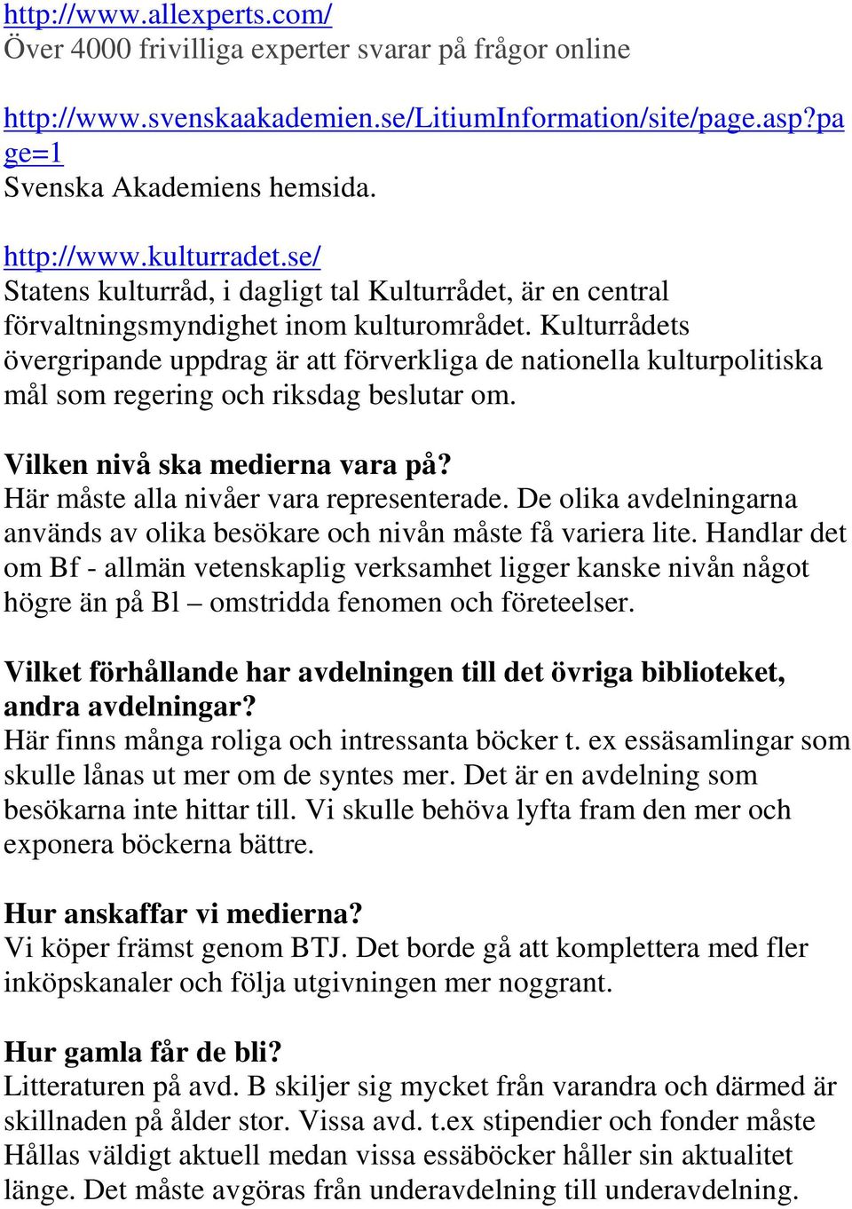 Kulturrådets övergripande uppdrag är att förverkliga de nationella kulturpolitiska mål som regering och riksdag beslutar om. Vilken nivå ska medierna vara på?