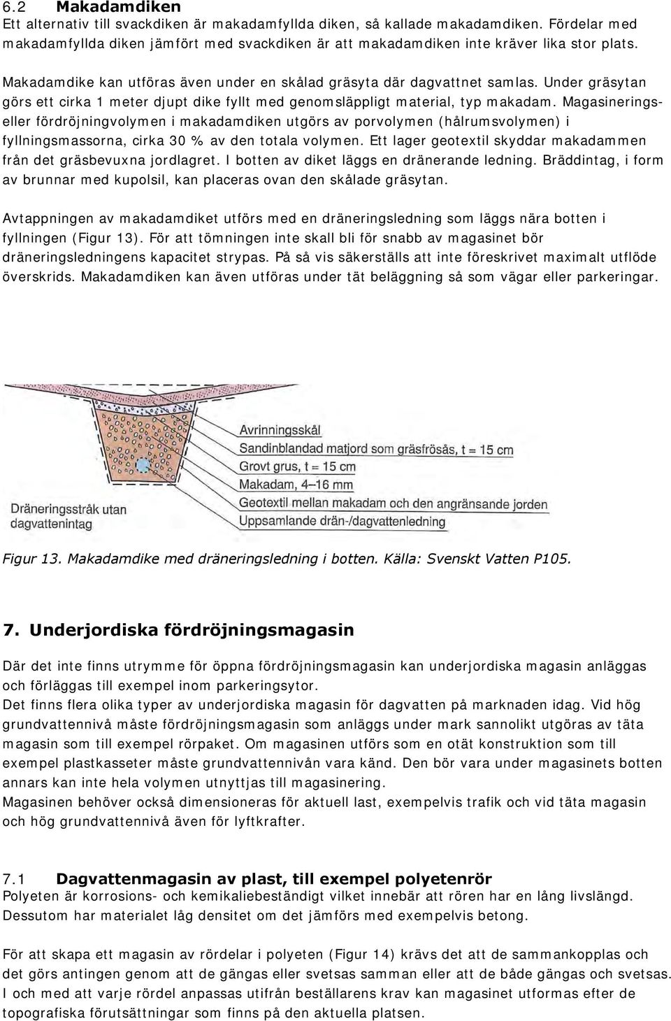 Under gräsytan görs ett cirka 1 meter djupt dike fyllt med genomsläppligt material, typ makadam.