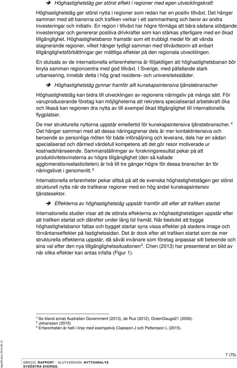 En region i tillväxt har högre förmåga att bära sådana stödjande investeringar och genererar positiva drivkrafter som kan stärkas ytterligare med en ökad tillgänglighet.