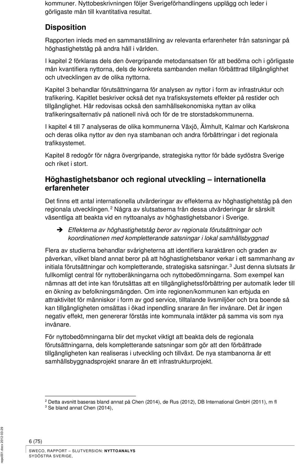 I kapitel 2 förklaras dels den övergripande metodansatsen för att bedöma och i görligaste mån kvantifiera nyttorna, dels de konkreta sambanden mellan förbätttrad tillgänglighhet och utvecklingen av