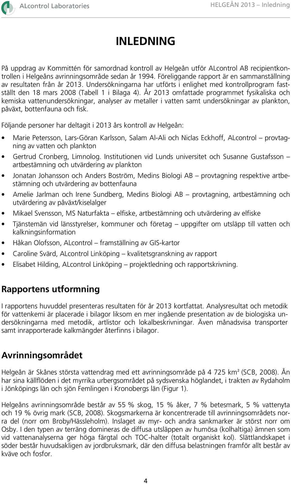 År 2013 omfattade programmet fysikaliska och kemiska vattenundersökningar, analyser av metaller i vatten samt undersökningar av plankton, påväxt, bottenfauna och fisk.