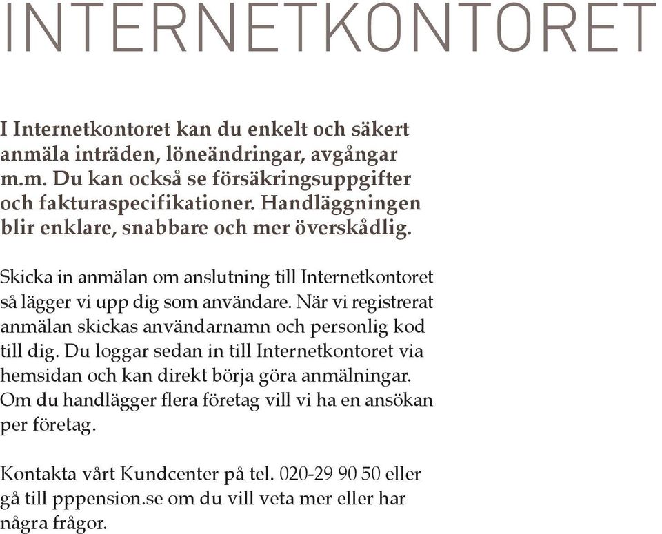 När vi registrerat anmälan skickas användarnamn och personlig kod till dig. Du loggar sedan in till Internetkontoret via hemsidan och kan direkt börja göra anmälningar.