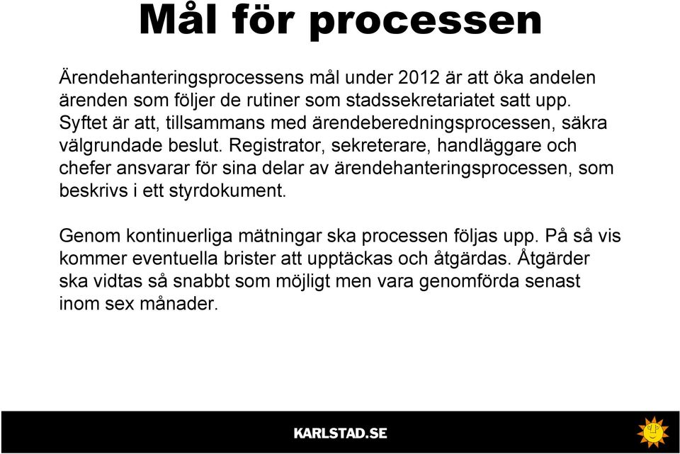 Registrator, sekreterare, handläggare och chefer ansvarar för sina delar av ärendehanteringsprocessen, som beskrivs i ett styrdokument.