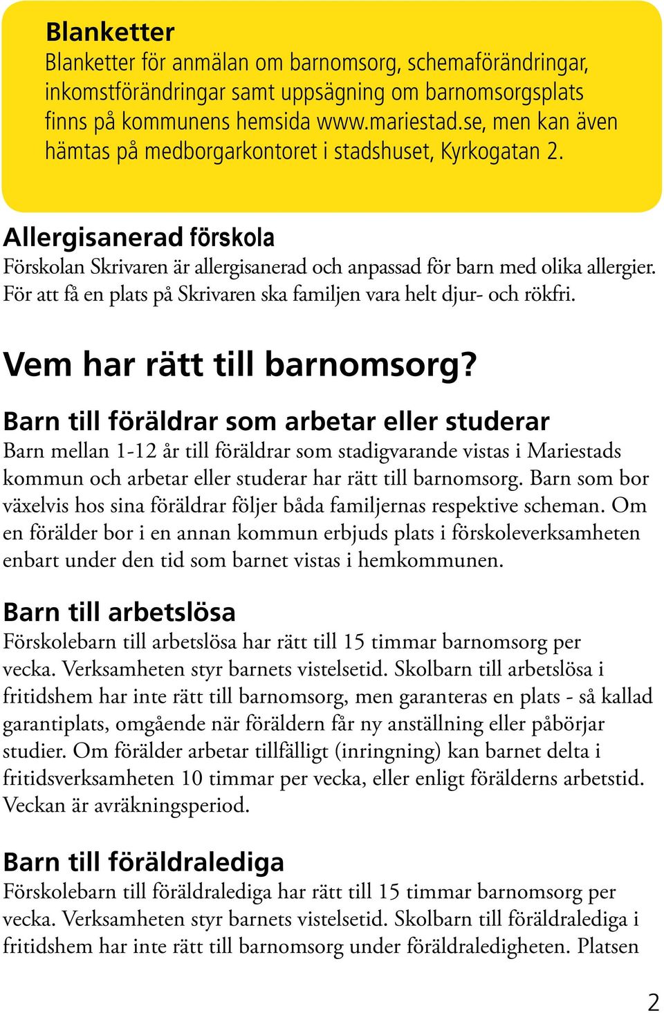 För att få en plats på Skrivaren ska familjen vara helt djur- och rökfri. Vem har rätt till barnomsorg?