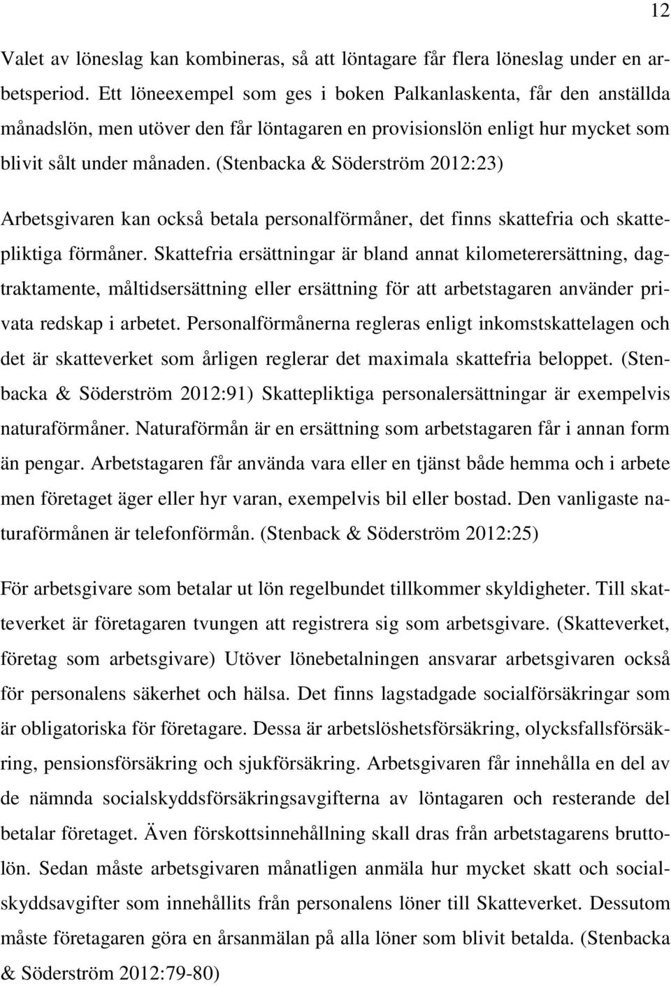 (Stenbacka & Söderström 2012:23) Arbetsgivaren kan också betala personalförmåner, det finns skattefria och skattepliktiga förmåner.