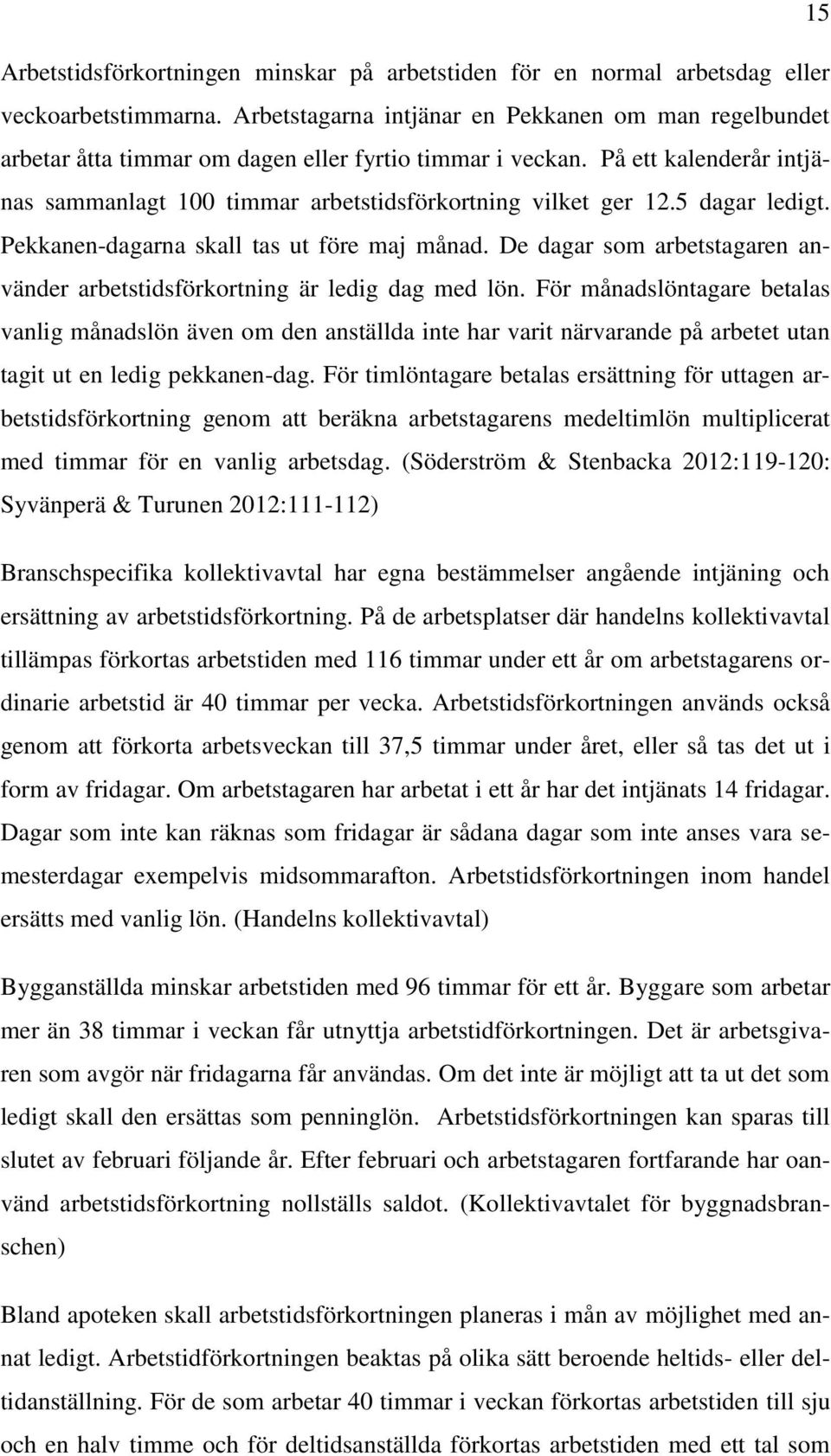 5 dagar ledigt. Pekkanen-dagarna skall tas ut före maj månad. De dagar som arbetstagaren använder arbetstidsförkortning är ledig dag med lön.