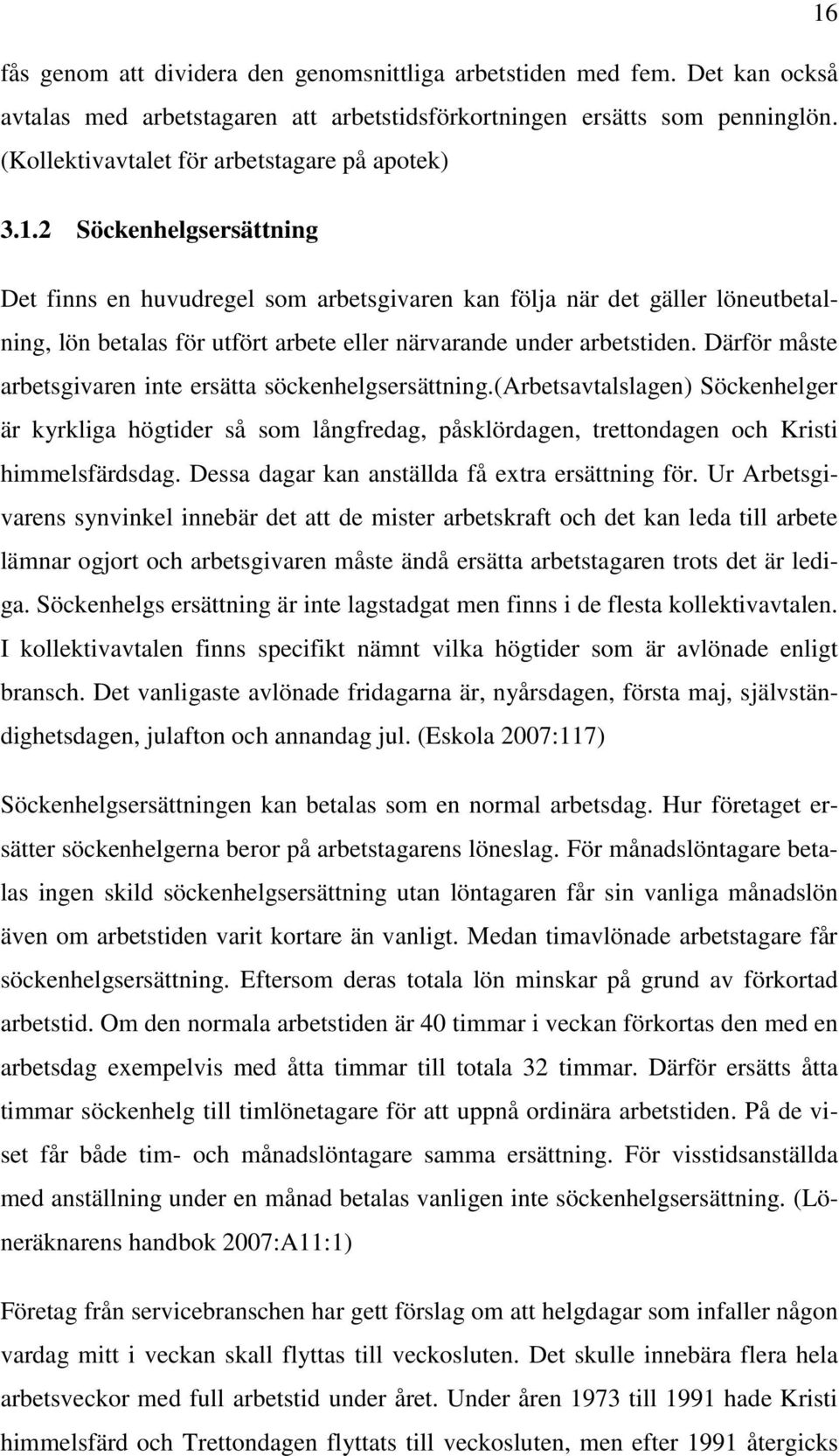 2 Söckenhelgsersättning Det finns en huvudregel som arbetsgivaren kan följa när det gäller löneutbetalning, lön betalas för utfört arbete eller närvarande under arbetstiden.