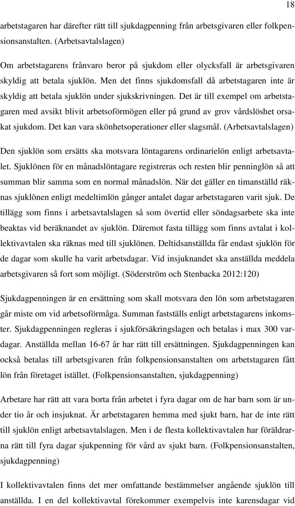 Men det finns sjukdomsfall då arbetstagaren inte är skyldig att betala sjuklön under sjukskrivningen.