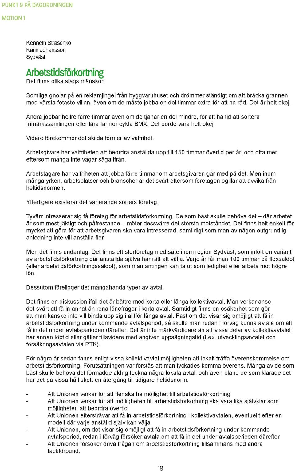 Andra jobbar hellre färre timmar även om de tjänar en del mindre, för att ha tid att sortera frimärkssamlingen eller lära farmor cykla BMX. Det borde vara helt okej.