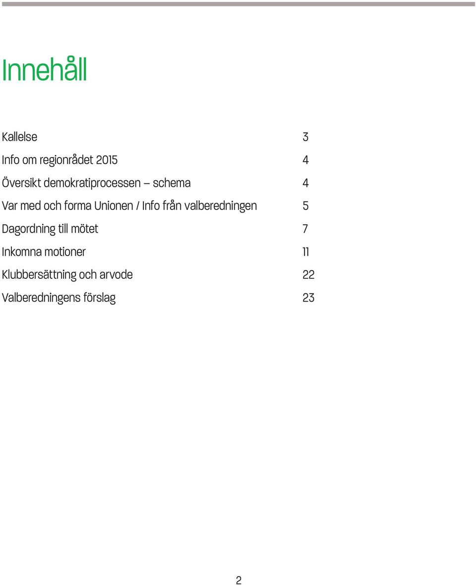 från valberedningen 5 Dagordning till mötet 7 Inkomna