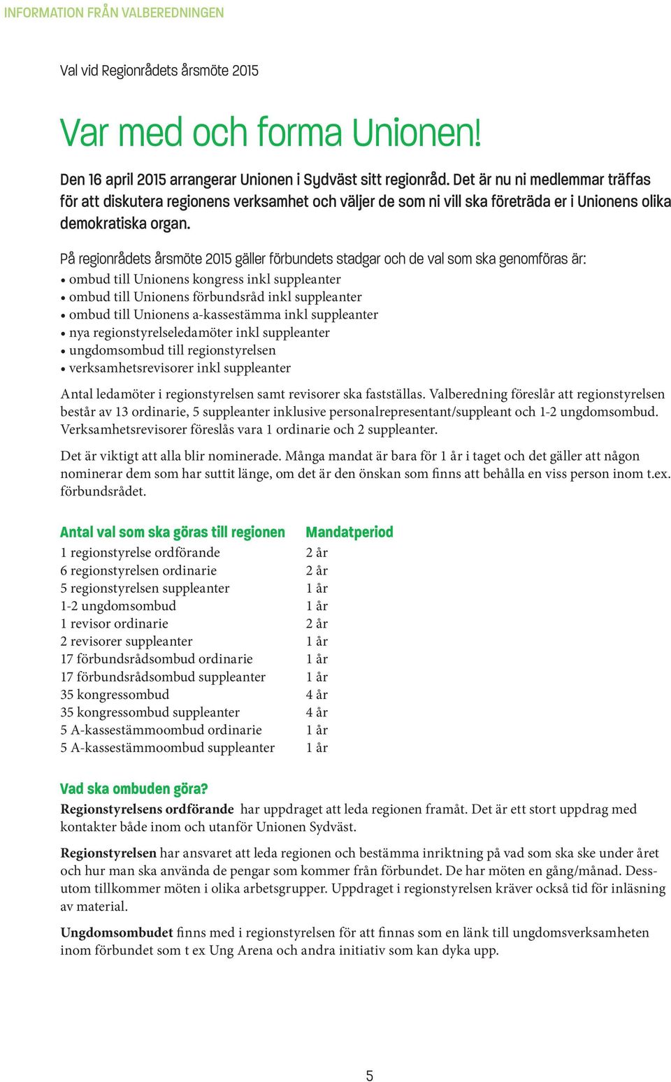 På regionrådets årsmöte 2015 gäller förbundets stadgar och de val som ska genomföras är: ombud till Unionens kongress inkl suppleanter ombud till Unionens förbundsråd inkl suppleanter ombud till