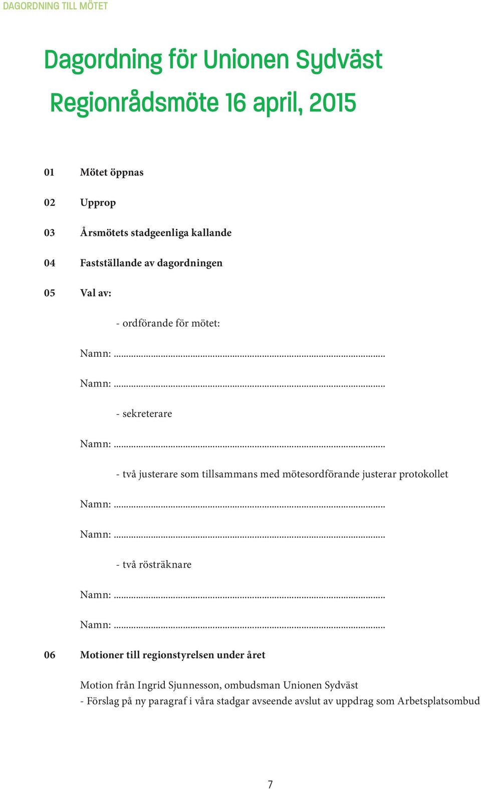 tillsammans med mötesordförande justerar protokollet - två rösträknare 06 Motioner till regionstyrelsen under året Motion från