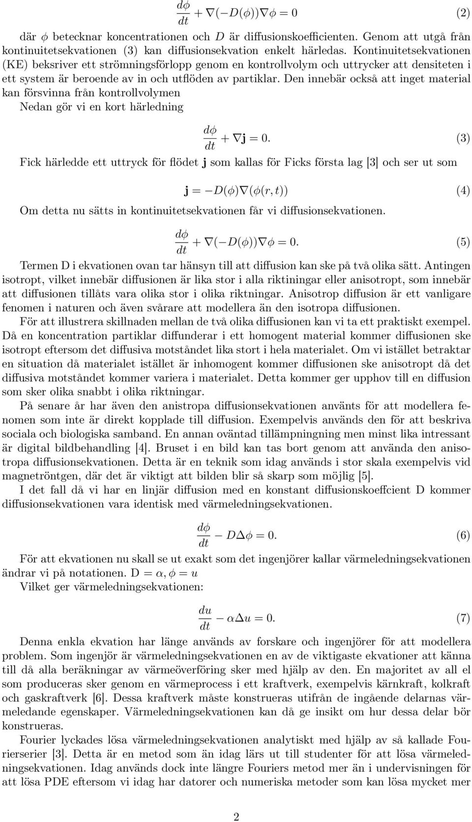 Den innebär också att inget material kan försvinna från kontrollvolymen Nedan gör vi en kort härledning dφ + j = 0.