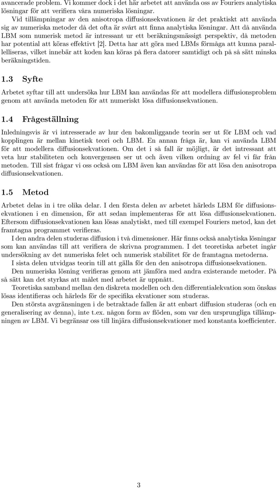 Att då använda LBM som numerisk metod är intressant ur ett beräkningsmässigt perspektiv, då metoden har potential att köras effektivt [].