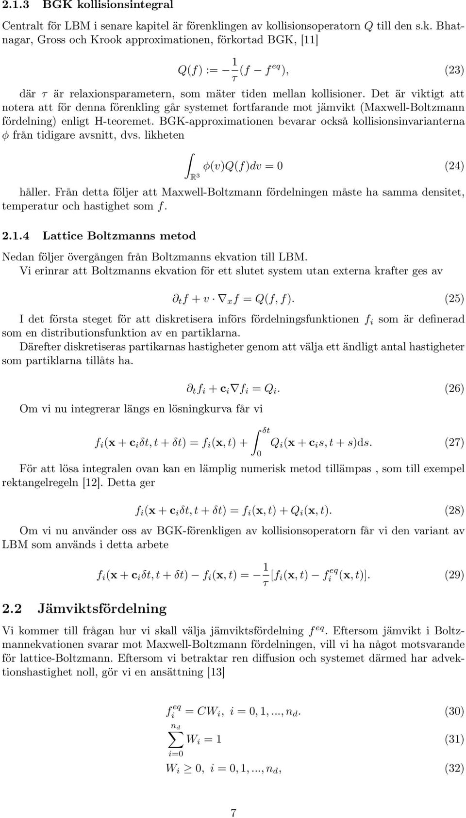 BGK-approximationen bevarar också kollisionsinvarianterna φ från tidigare avsnitt, dvs. likheten φ(v)q(f)dv = 0 (4) R 3 håller.