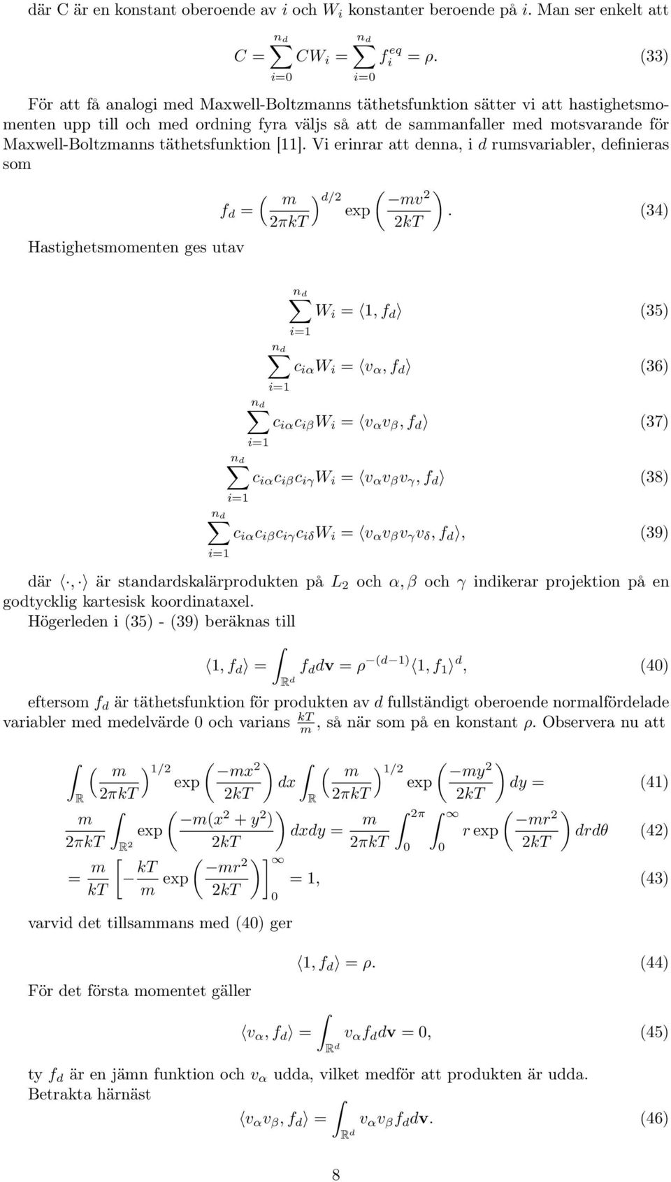 täthetsfunktion [11]. Vi erinrar att denna, i d rumsvariabler, definieras som f d = Hastighetsmomenten ges utav ( m πkt i=0 ) d/ exp ( mv kt ).