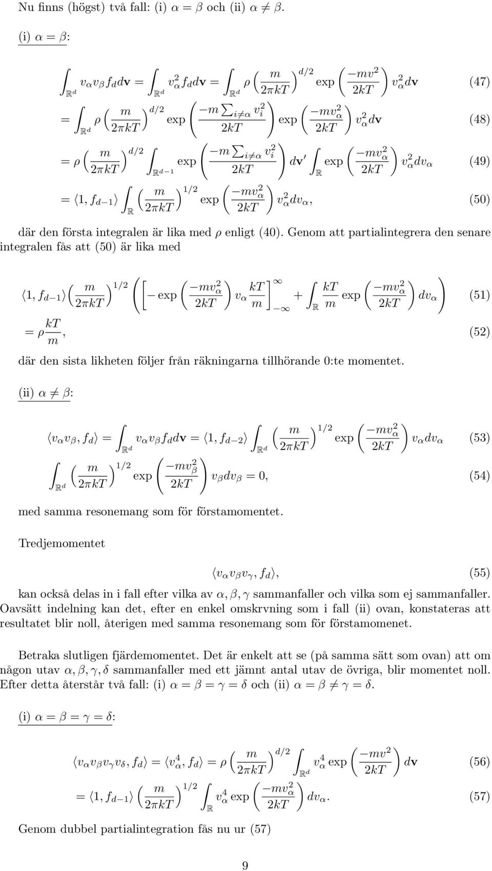 mv = 1, f d 1 exp α πkt kt R ) v αdv (47) ) v αdv (48) ( ) mv α v kt αdv α (49) ) v αdv α, (50) där den första integralen är lika med ρ enligt (40).