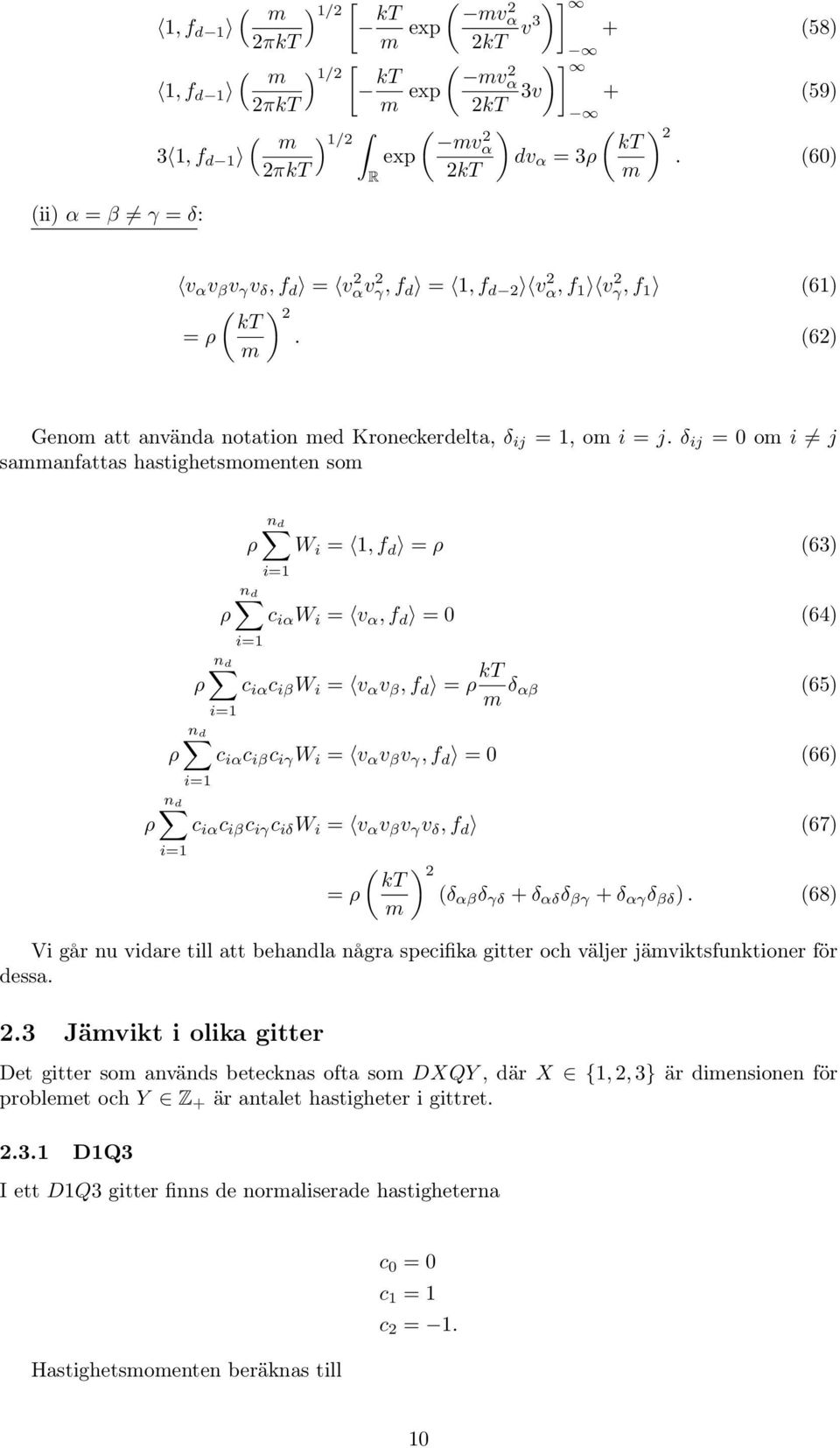 δ ij = 0 om i j sammanfattas hastighetsmomenten som n d ρ W i = 1, f d = ρ (63) i=1 n d ρ c iα W i = v α, f d = 0 (64) i=1 n d ρ c iα c iβ W i = v α v β, f d = ρ kt m δ αβ (65) i=1 n d ρ c iα c iβ c