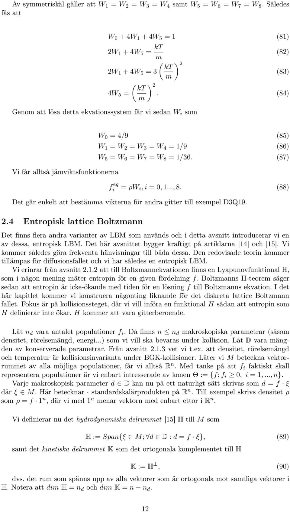 (84) m Vi får alltså jämviktsfunktionerna W 0 = 4/9 (85) W 1 = W = W 3 = W 4 = 1/9 (86) W 5 = W 6 = W 7 = W 8 = 1/36. (87) f eq i = ρw i, i = 0, 1..., 8.