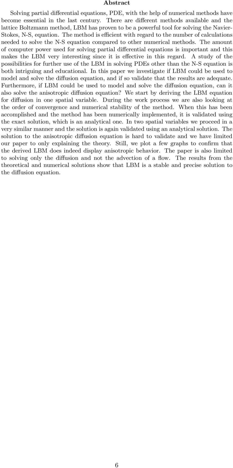 The method is efficient with regard to the number of calculations needed to solve the N-S equation compared to other numerical methods.