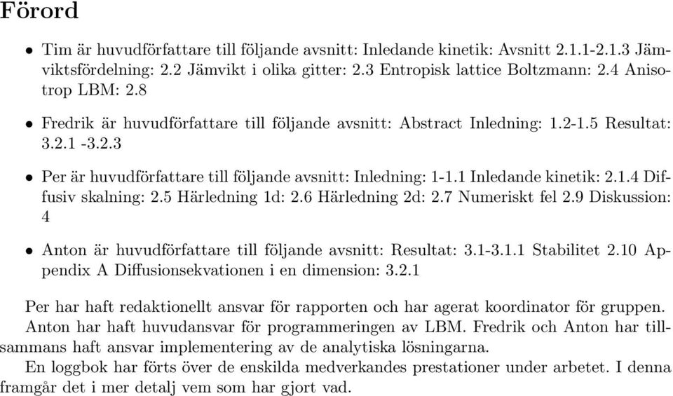 5 Härledning 1d:.6 Härledning d:.7 Numeriskt fel.9 Diskussion: 4 Anton är huvudförfattare till följande avsnitt: Resultat: 3.1-3.1.1 Stabilitet.10 Appendix A Diffusionsekvationen i en dimension: 3.