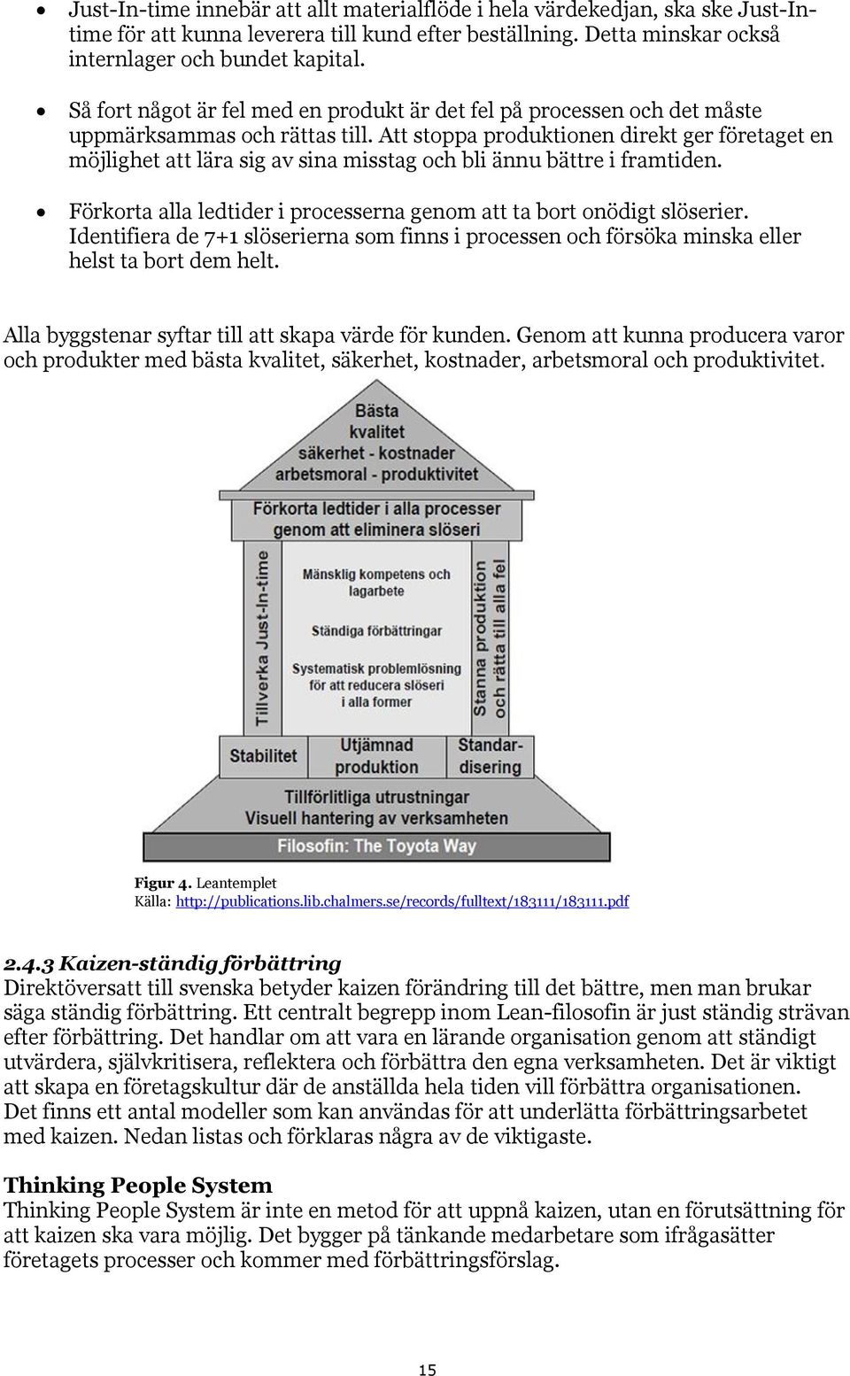 Att stoppa produktionen direkt ger företaget en möjlighet att lära sig av sina misstag och bli ännu bättre i framtiden. Förkorta alla ledtider i processerna genom att ta bort onödigt slöserier.