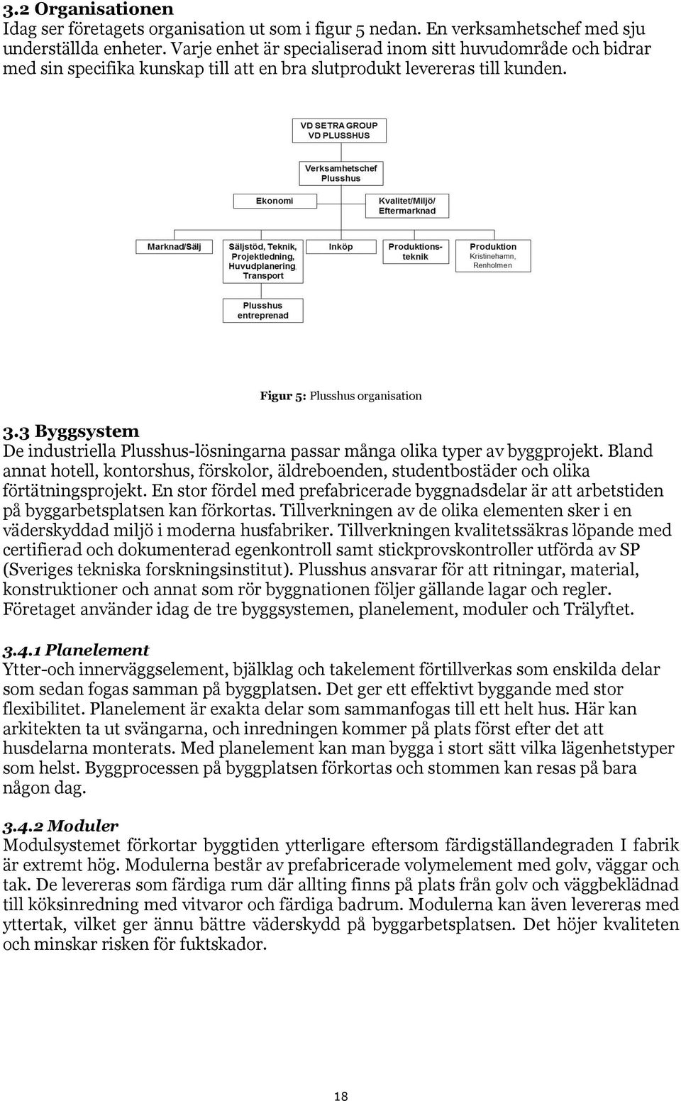 3 Byggsystem De industriella Plusshus-lösningarna passar många olika typer av byggprojekt. Bland annat hotell, kontorshus, förskolor, äldreboenden, studentbostäder och olika förtätningsprojekt.