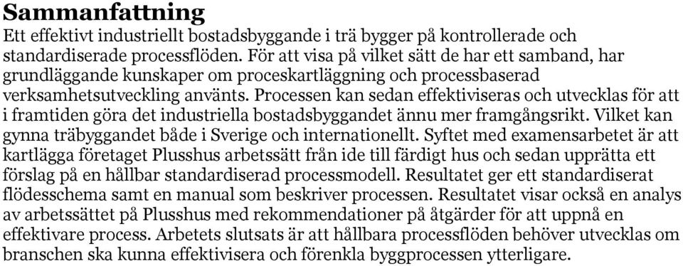 Processen kan sedan effektiviseras och utvecklas för att i framtiden göra det industriella bostadsbyggandet ännu mer framgångsrikt. Vilket kan gynna träbyggandet både i Sverige och internationellt.