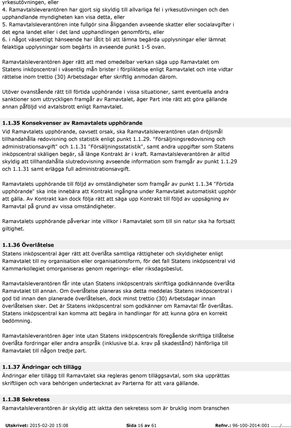 i något väsentligt hänseende har låtit bli att lämna begärda upplysningar eller lämnat felaktiga upplysningar som begärts in avseende punkt 1-5 ovan.